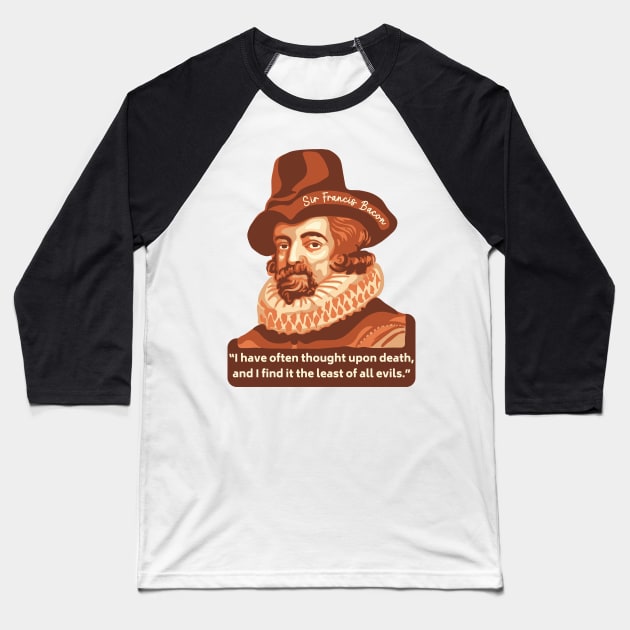 Sir Francis Bacon Portrait and Quote Baseball T-Shirt by Slightly Unhinged